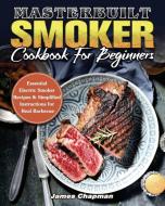 Masterbuilt Smoker Cookbook For Beginners di James Chapman edito da James Chapman