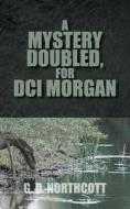 A Mystery Doubled, for DCI Morgan di G. D. Northcott edito da New Generation Publishing