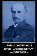 John Davidson - Bruce - A Chronicle Play: 'Once more, my lords, the rude north claims our care'' di John Davidson edito da MINIATURE MASTERPIECES
