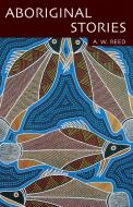 Aboriginal Stories di A. W. Reed edito da NEW HOLLAND