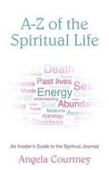 A-Z of the Spiritual Life di Angela Courtney edito da Live It