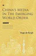 China's Media in the Emerging World Order di Hugo de Burgh edito da The University of Buckingham Press