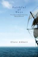 Faithful of Days: The Story of Robert Crighton, Master Mariner di Clare Abbot, Clare Abbott edito da Youcaxton