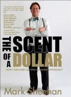 The Scent of a Dollar: How I Turn Every Day Into a Business Opportunity di Mark Sheehan edito da NEW HOLLAND