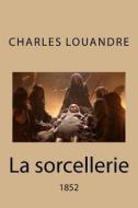 La Sorcellerie di Charles Louandre edito da Createspace Independent Publishing Platform
