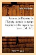 Resume de L'Histoire de L'Egypte: Depuis Les Temps Les Plus Recules Jusqu'a Nos Jours (Ed.1894) di Emile Amelineau edito da Hachette Livre - Bnf