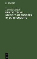 Der Deutsche Student Am Ende D. 19. Jahrhunderts di Theobald Ziegler edito da Walter de Gruyter