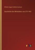 Geschichte des Mittelalters von 375-1492 di Wilhelm August Gottlieb Assmann edito da Outlook Verlag