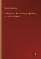 Punishment or Pardon, Force or Freedom, for the Wasted Land di Samuel Sullivan Cox edito da Outlook Verlag
