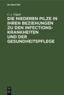 Die niederen Pilze in ihren Beziehungen zu den Infectionskrankheiten und der Gesundheitspflege di C. V. Nägeli edito da De Gruyter