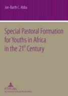 Special Pastoral Formation for Youths in Africa in the 21<SUP>st </SUP>Century di Joe-Barth C. Abba edito da Lang, Peter GmbH