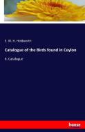 Catalogue of the Birds found in Ceylon di E. W. H. Holdworth edito da hansebooks