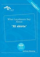 What Layabouts Say about XL Shirts di Anthony Manning edito da LIGHTNING SOURCE INC
