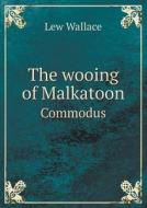 The Wooing Of Malkatoon Commodus di Lew Wallace edito da Book On Demand Ltd.