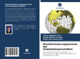 Dezentralisierungsprozess der Gebietskörperschaften di Carlos Aguilera Caez, Sandra Galviz Campos, Pedro Sarmiento Utria edito da Verlag Unser Wissen