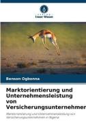 Marktorientierung und Unternehmensleistung von Versicherungsunternehmen di Benson Ogbonna edito da Verlag Unser Wissen