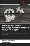 Intelligence in the readings of Henri Bergson and Jean Piaget di Patrícia Gonçalves, Tania Stoltz edito da Our Knowledge Publishing