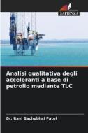 Analisi qualitativa degli acceleranti a base di petrolio mediante TLC di Ravi Bachubhai Patel edito da Edizioni Sapienza