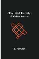 The Bad Family & Other Stories di E. Fenwick edito da Alpha Editions