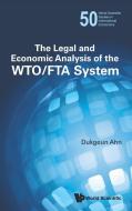Legal And Economic Analysis Of The Wto/fta System, The di Ahn Dukgeun edito da World Scientific