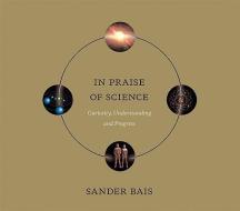 In Praise of Science - Curiosity, Understanding, and Progress di Sander Bais edito da MIT Press