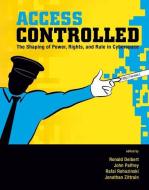 Access Controlled - The Shaping of Power, Rights, and Rule in Cyberspace di Ronald Deibert edito da MIT Press