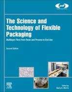 The Science and Technology of Flexible Packaging: Multilayer Films from Resin and Process to End Use di Barry A. Morris edito da WILLIAM ANDREW INC