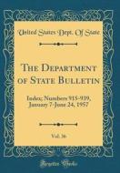 The Department of State Bulletin, Vol. 36: Index; Numbers 915-939, January 7-June 24, 1957 (Classic Reprint) di United States Dept of State edito da Forgotten Books