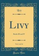 Livy, Vol. 2 of 14: Books III and IV (Classic Reprint) di Livy Livy edito da Forgotten Books