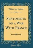 Sentiments on a War with France (Classic Reprint) di Unknown Author edito da Forgotten Books