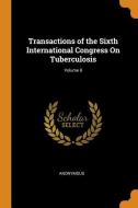 Transactions Of The Sixth International Congress On Tuberculosis; Volume 8 di Anonymous edito da Franklin Classics Trade Press