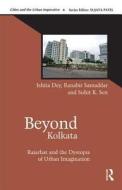 Beyond Kolkata di Ishita Dey, Ranabir Samaddar, Suhit K. Sen edito da Taylor & Francis Ltd