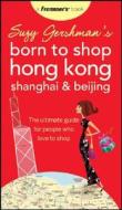 Suzy Gershman\'s Born To Shop Hong Kong, Shanghai And Beijing di Suzy Gershman edito da John Wiley And Sons Ltd
