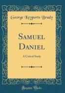 Samuel Daniel: A Critical Study (Classic Reprint) di George Keyports Brady edito da Forgotten Books