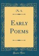 Early Poems (Classic Reprint) di M. A edito da Forgotten Books