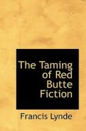 The Taming Of Red Butte Fiction di Francis Lynde edito da Bibliolife
