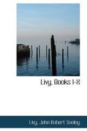 Livy, Books I-x di Livy John Robert Seeley edito da Bibliolife