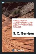Variation in Achievement and Ability Within the Grades di S. C. Garrison edito da LIGHTNING SOURCE INC