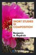 Short Studies in Composition di Benjamin A. Heydrick edito da LIGHTNING SOURCE INC
