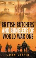 British Butchers & Bunglers Of World War One di John Laffin edito da The History Press Ltd