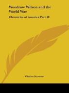 Chronicles Of America Vol. 48: Woodrow Wilson And The World War (1921) di Charles Seymour edito da Kessinger Publishing Co