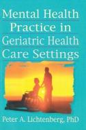 Mental Health Practice in Geriatric Health Care Settings di T. L. Brink, Peter A. Lichtenberg edito da Taylor & Francis Inc