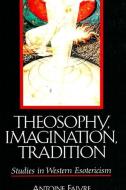 Theosophy, Imagination, Tradition: Studies in Western Esotericism di Antoine Faivre edito da STATE UNIV OF NEW YORK PR