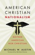 American Christian Nationalism di Michael W Austin edito da William B. Eerdmans Publishing Company