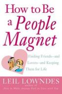 How to Be a People Magnet: Finding Friends--And Lovers--And Keeping Them for Life di Leil Lowndes edito da MCGRAW HILL BOOK CO