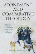 Atonement and Comparative Theology: The Cross in Dialogue with Other Religions edito da FORDHAM UNIV PR