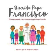 Querido Papa Francisco: El Papa Responde a Las Cartas de Niños de Todo El Mundo di Pope Francis edito da LOYOLA PR