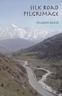 Silk Road Pilgrimage di Pilgrim David edito da Wide Margin Books