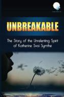 Unbreakable: The Story of the Unrelenting Spirit of Katherine Svoi Symthe di Katherine Svoi Symthe edito da HHPUB