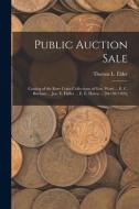 Public Auction Sale: Catalog of the Rare Coins Collections of Geo. Ward ... E. C. Burhans ... Joe. E. Haller ... E. E. Harris ... [04/28/19 edito da LIGHTNING SOURCE INC